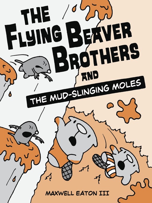 Title details for The Flying Beaver Brothers and the Mud-Slinging Moles by Maxwell Eaton, III - Available